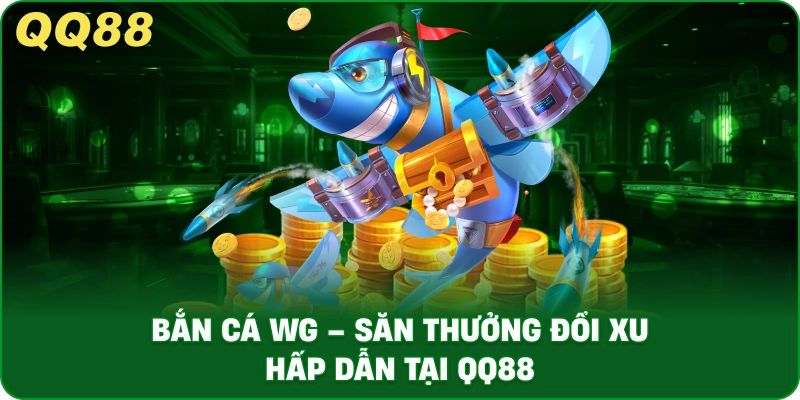 ban-ca-wg-san-thuong-doi-xu-hap-dan-tai-qq88